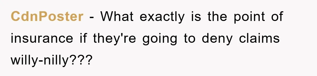 CdnPoster − What exactly is the point of insurance if they're going to deny claims willy-nilly???