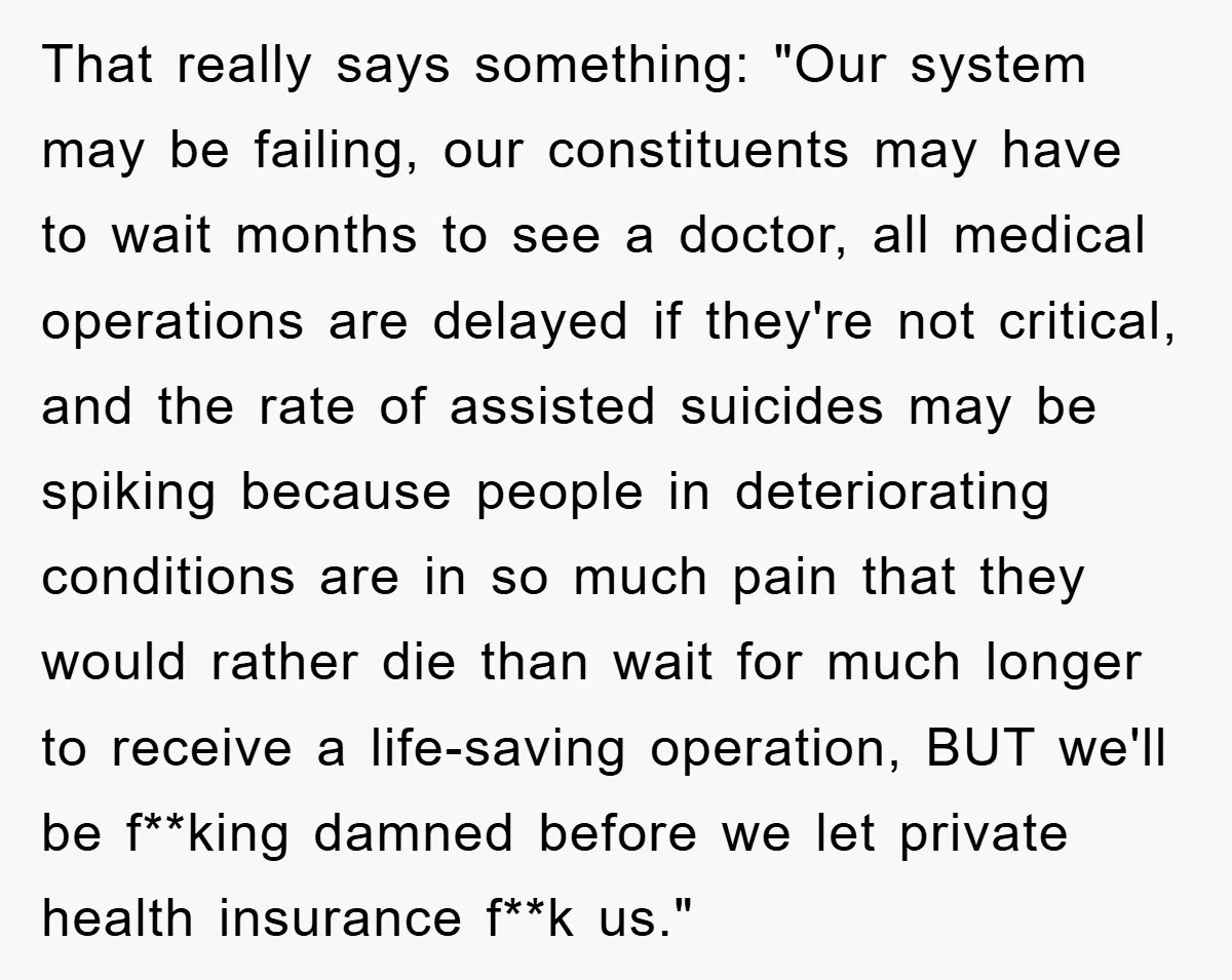 That really says something: "Our system may be failing, our constituents may have to wait months to see a doctor, all medical operations are delayed if they're not critical, and...