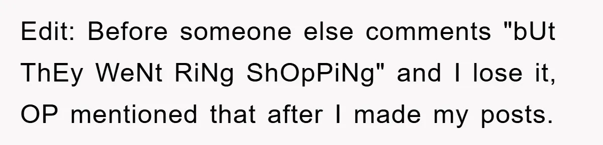 Edit: Before someone else comments "bUt ThEy WeNt RiNg ShOpPiNg" and I lose it, OP mentioned that after I made my posts.