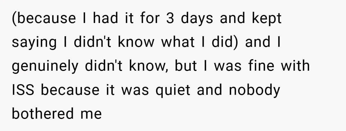 (because I had it for 3 days and kept saying I didn't know what I did) and I genuinely didn't know, but I was fine with ISS because it was...