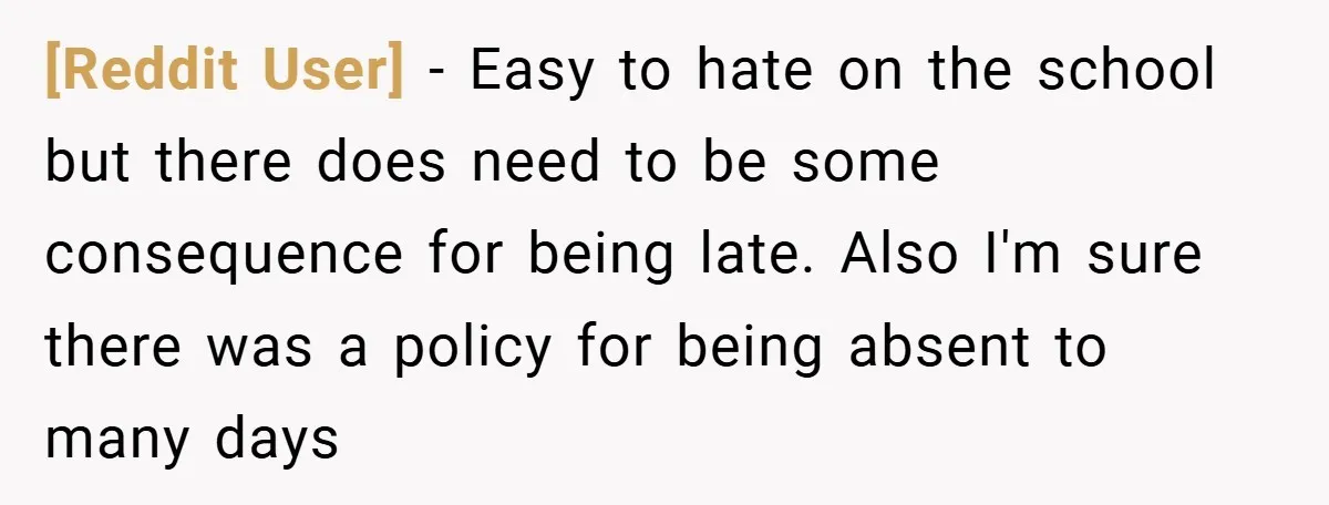 [Reddit User] − Easy to hate on the school but there does need to be some consequence for being late. Also I'm sure there was a policy for being absent...