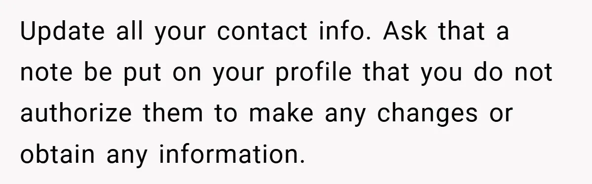 18-Year-Old Moves Out After Parents Skip Her Graduation to Buy a $350 Labubu Update all your contact info. Ask that a note be put on your profile that you do not authorize them to make any changes or obtain any information.
