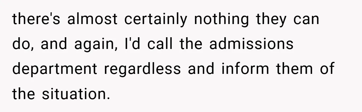 18-Year-Old Moves Out After Parents Skip Her Graduation to Buy a $350 Labubu there's almost certainly nothing they can do, and again, I'd call the admissions department regardless and inform them of the situation.