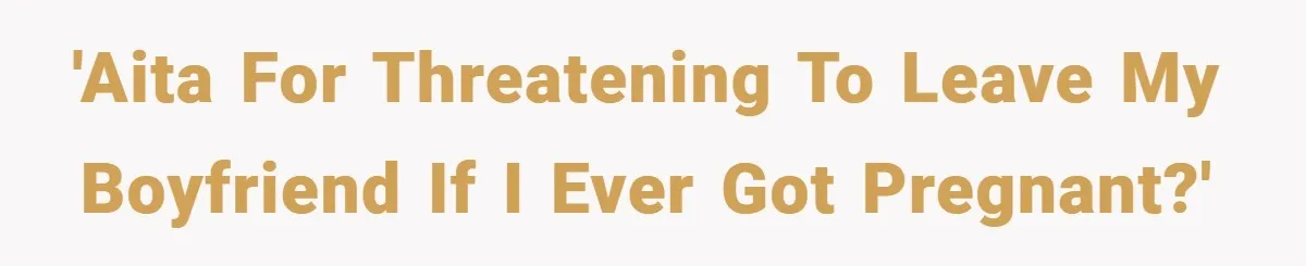 18-Year-Old Threatens to Break Up After Boyfriend Ignores Her ‘No Kids’ Boundary” 'AITA for threatening to leave my boyfriend if I ever got pregnant?'