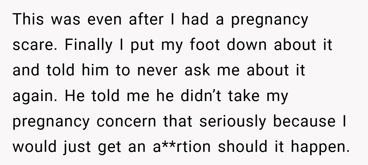18-Year-Old Threatens to Break Up After Boyfriend Ignores Her ‘No Kids’ Boundary” This was even after I had a pregnancy scare. Finally I put my foot down about it and told him to never ask me about it again. He told me...