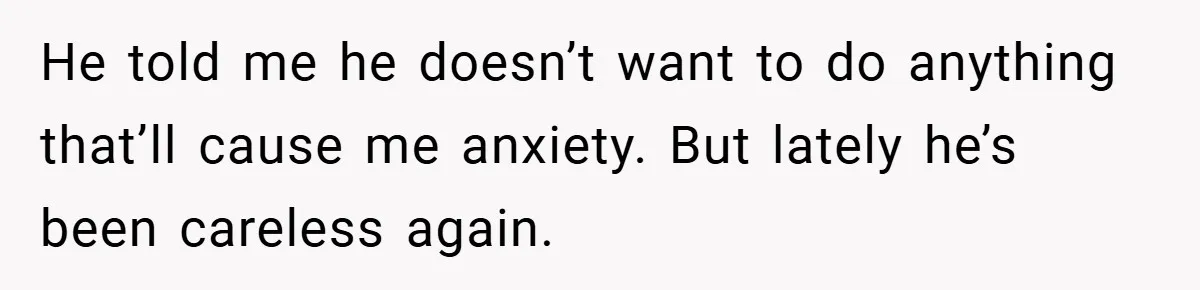 18-Year-Old Threatens to Break Up After Boyfriend Ignores Her ‘No Kids’ Boundary” He told me he doesn’t want to do anything that’ll cause me anxiety. But lately he’s been careless again.