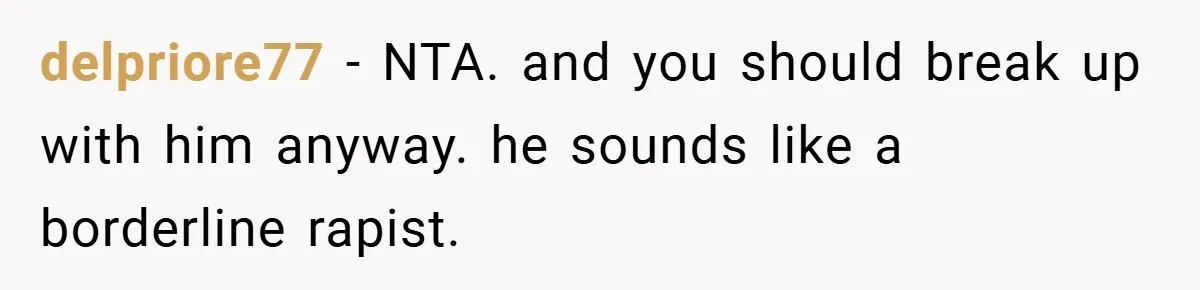 18-Year-Old Threatens to Break Up After Boyfriend Ignores Her ‘No Kids’ Boundary” delpriore77 − NTA. and you should break up with him anyway. he sounds like a borderline rapist.