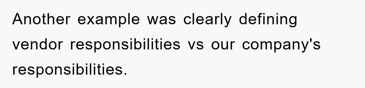 Another example was clearly defining vendor responsibilities vs our company's responsibilities.