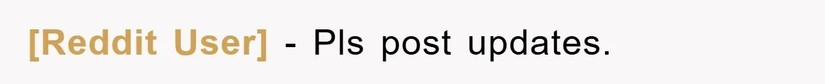 [Reddit User] − Pls post updates.