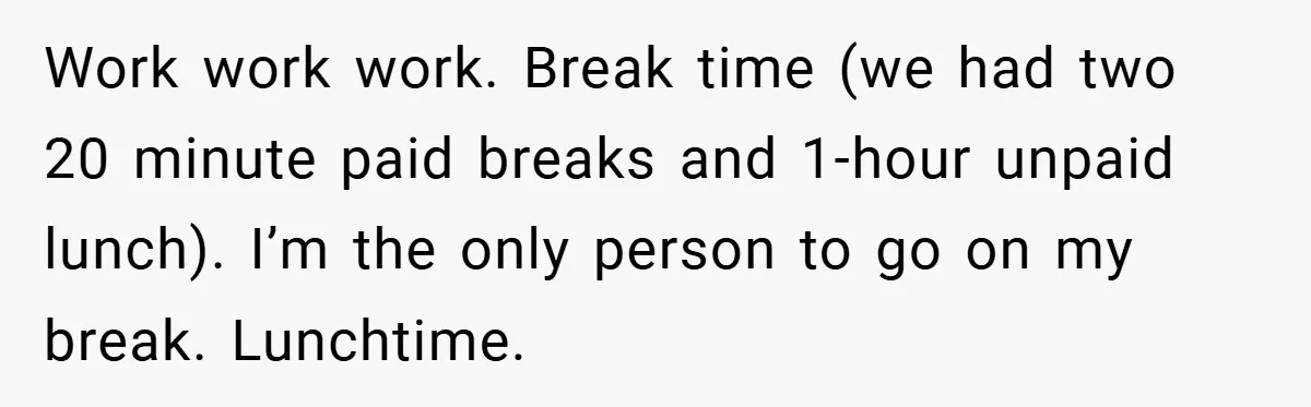 Work work work. Break time (we had two 20 minute paid breaks and 1-hour unpaid lunch). I’m the only person to go on my break. Lunchtime.