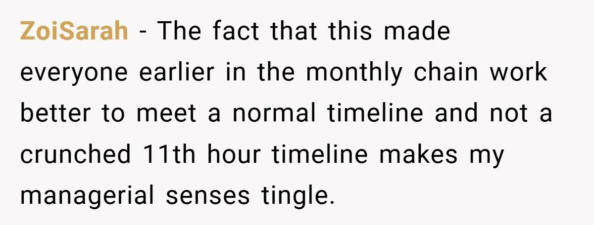 ZoiSarah − The fact that this made everyone earlier in the monthly chain work better to meet a normal timeline and not a crunched 11th hour timeline makes my managerial...