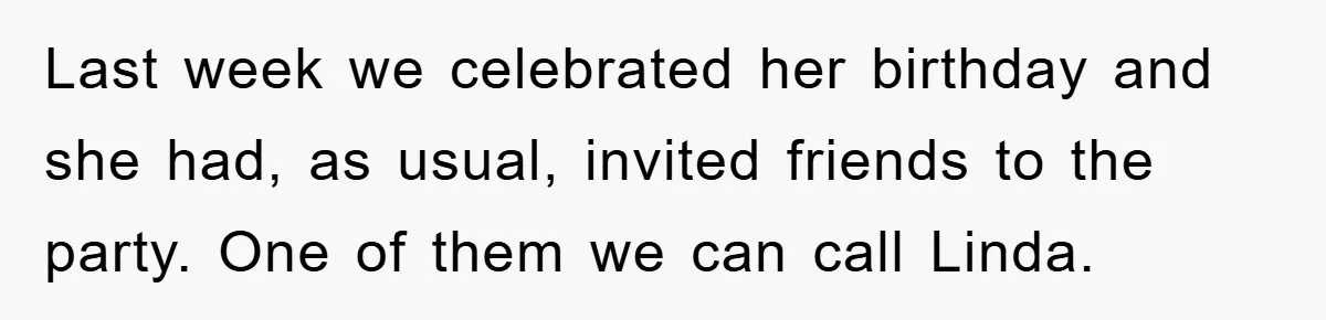 Last week we celebrated her birthday and she had, as usual, invited friends to the party. One of them we can call Linda.