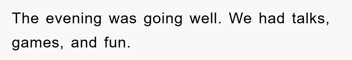 The evening was going well. We had talks, games, and fun.