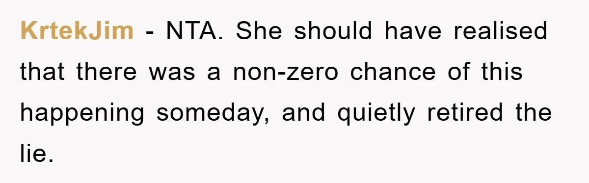 KrtekJim − NTA. She should have realised that there was a non-zero chance of this happening someday, and quietly retired the lie.