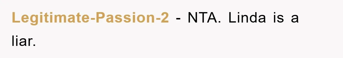 Legitimate-Passion-2 − NTA. Linda is a liar.