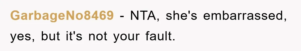 GarbageNo8469 − NTA, she's embarrassed, yes, but it's not your fault.