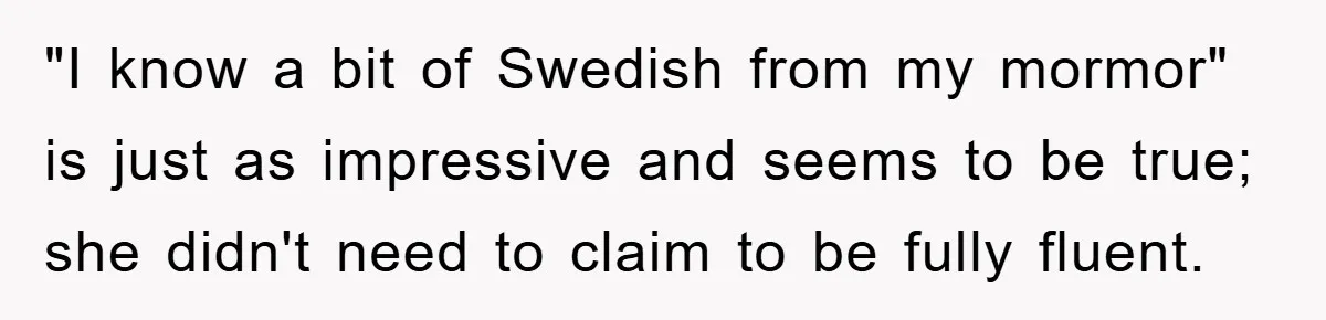 "I know a bit of Swedish from my mormor" is just as impressive and seems to be true; she didn't need to claim to be fully fluent.