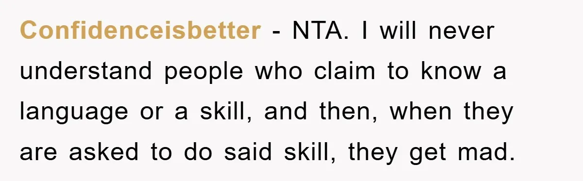 Confidenceisbetter − NTA. I will never understand people who claim to know a language or a skill, and then, when they are asked to do said skill, they get mad.