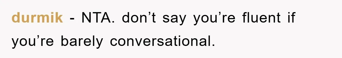 durmik − NTA. don’t say you’re fluent if you’re barely conversational.