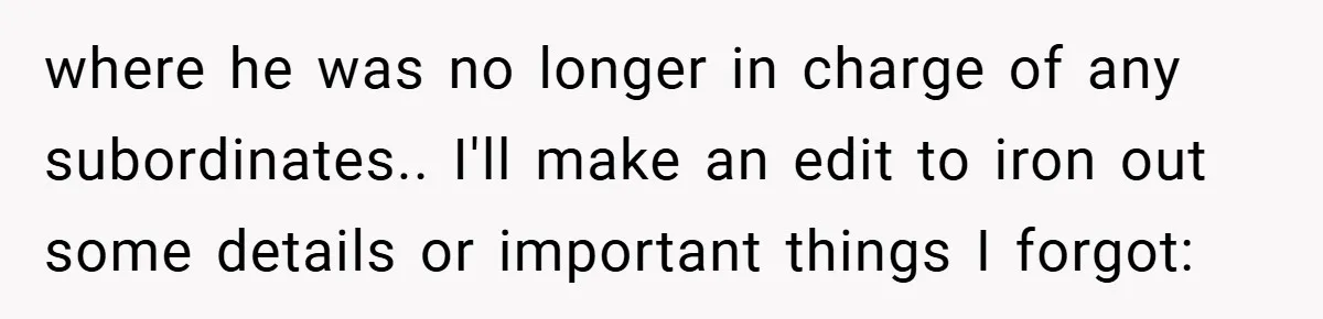 where he was no longer in charge of any subordinates.. I'll make an edit to iron out some details or important things I forgot: