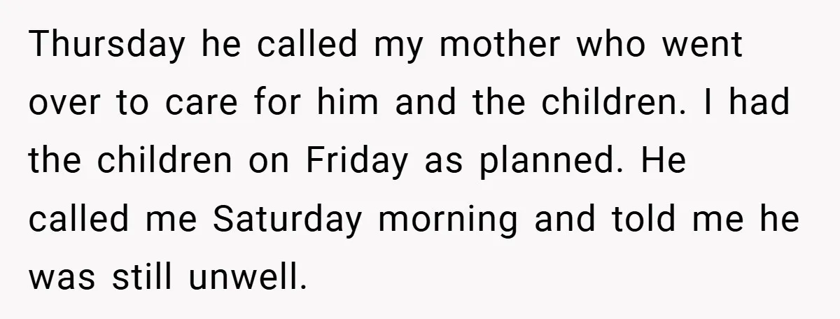 Thursday he called my mother who went over to care for him and the children. I had the children on Friday as planned. He called me Saturday morning and told...