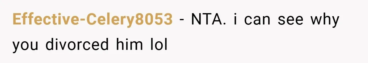 Effective-Celery8053 − NTA. i can see why you divorced him lol