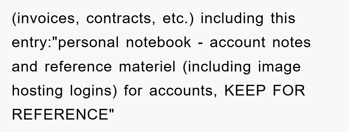 (invoices, contracts, etc.) including this entry:"personal notebook - account notes and reference materiel (including image hosting logins) for accounts, KEEP FOR REFERENCE"