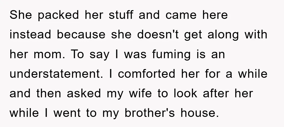 She packed her stuff and came here instead because she doesn't get along with her mom. To say I was fuming is an understatement. I comforted her for a while...