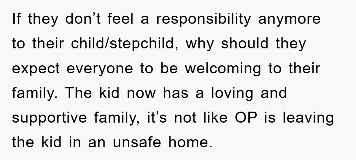 If they don’t feel a responsibility anymore to their child/stepchild, why should they expect everyone to be welcoming to their family. The kid now has a loving and supportive family,...