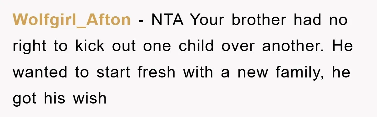 Wolfgirl_Afton − NTA Your brother had no right to kick out one child over another. He wanted to start fresh with a new family, he got his wish