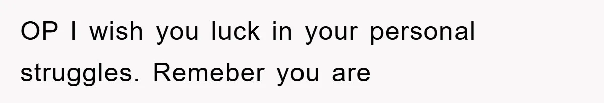 OP I wish you luck in your personal struggles. Remeber you are