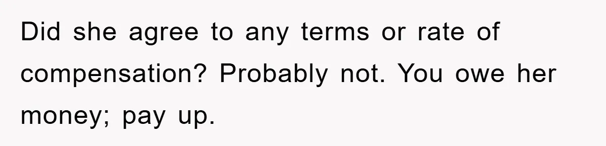 Did she agree to any terms or rate of compensation? Probably not. You owe her money; pay up.