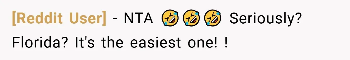 [Reddit User] − NTA 🤣🤣🤣 Seriously? Florida? It's the easiest one! !