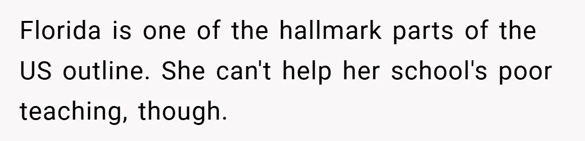 Florida is one of the hallmark parts of the US outline. She can't help her school's poor teaching, though.