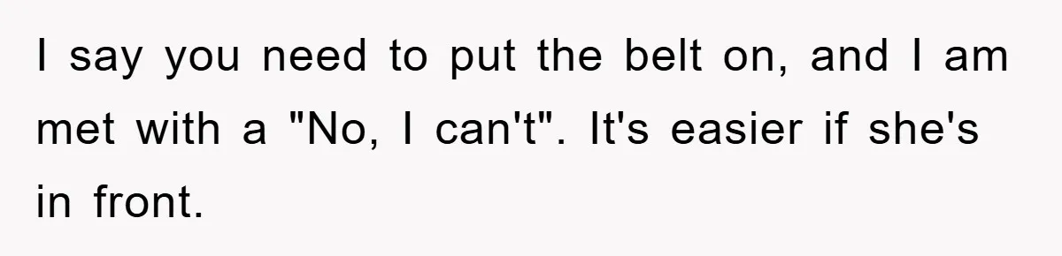 I say you need to put the belt on, and I am met with a "No, I can't". It's easier if she's in front.