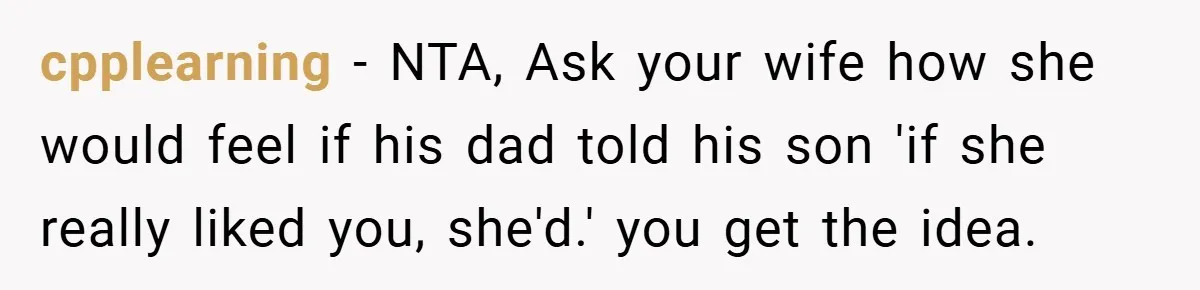 cpplearning − NTA, Ask your wife how she would feel if his dad told his son 'if she really liked you, she'd.' you get the idea.