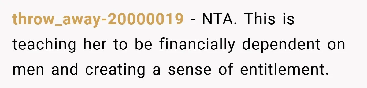 throw_away-20000019 − NTA. This is teaching her to be financially dependent on men and creating a sense of entitlement.