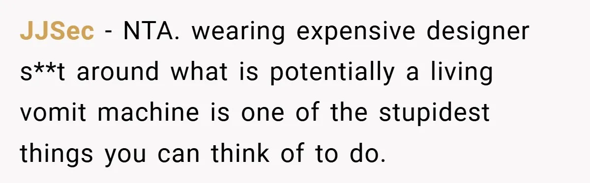 JJSec − NTA. wearing expensive designer s**t around what is potentially a living vomit machine is one of the stupidest things you can think of to do.