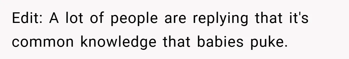 Edit: A lot of people are replying that it's common knowledge that babies puke.