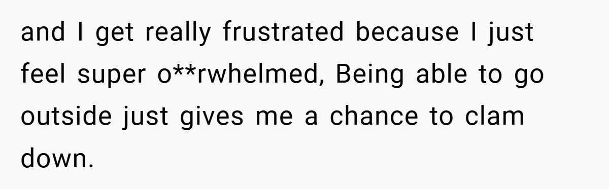 Young Mom Slammed for Leaving Babies Alone - Experts Say She Did the Right Thing and I get really frustrated because I just feel super o**rwhelmed, Being able to go outside just gives me a chance to clam down.
