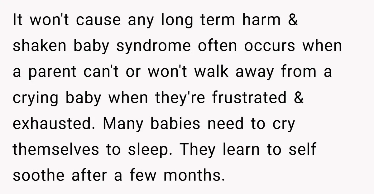 Young Mom Slammed for Leaving Babies Alone - Experts Say She Did the Right Thing It won't cause any long term harm & shaken baby syndrome often occurs when a parent can't or won't walk away from a crying baby when they're frustrated & exhausted....