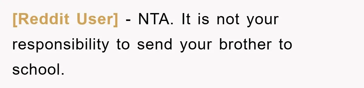 [Reddit User] − NTA. It is not your responsibility to send your brother to school.