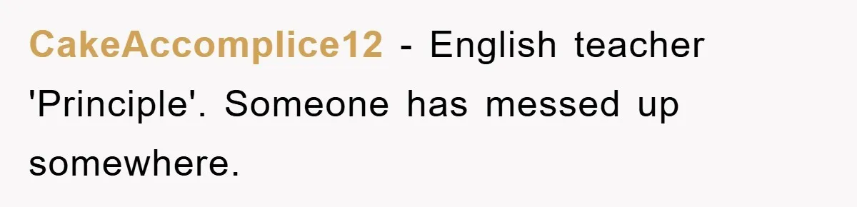 CakeAccomplice12 − English teacher 'Principle'. Someone has messed up somewhere.