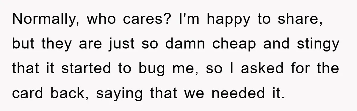 Normally, who cares? I'm happy to share, but they are just so damn cheap and stingy that it started to bug me, so I asked for the card back, saying...