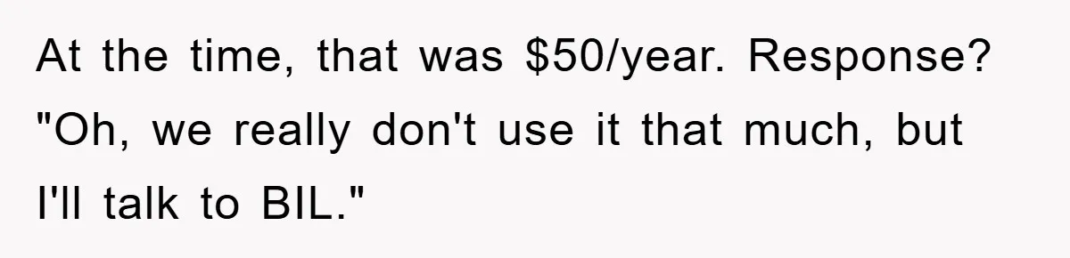 At the time, that was $50/year. Response? "Oh, we really don't use it that much, but I'll talk to BIL."