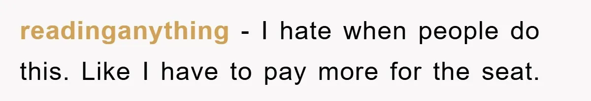 readinganything − I hate when people do this. Like I have to pay more for the seat.