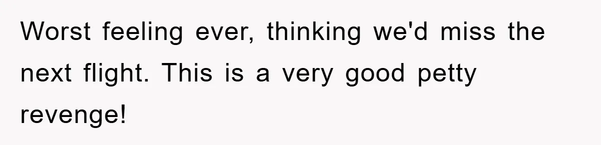 Worst feeling ever, thinking we'd miss the next flight. This is a very good petty revenge!