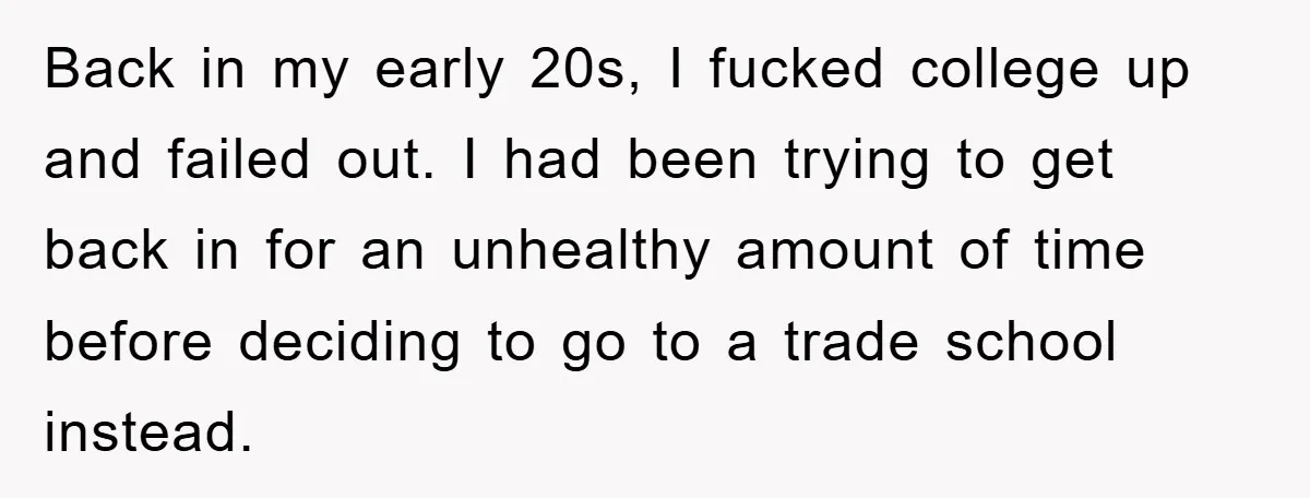 Back in my early 20s, I fucked college up and failed out. I had been trying to get back in for an unhealthy amount of time before deciding to go...