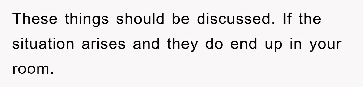 These things should be discussed. If the situation arises and they do end up in your room.