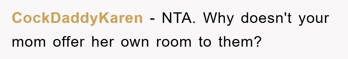 CockDaddyKaren − NTA. Why doesn't your mom offer her own room to them?